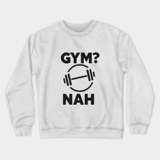 Gym? Nah Crewneck Sweatshirt